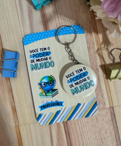 Chaveiro Botton dia dos Professores com card - Você tem o poder de mudar o mundo